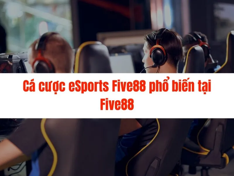 Cá cược eSports Five88 - Hướng dẫn chi tiết