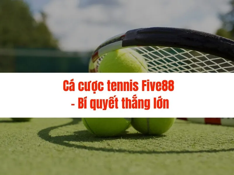 Cá cược tennis Five88 - Bí quyết thắng lớn