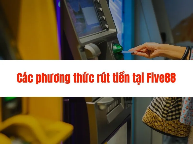 Hướng Dẫn Rút Tiền Five88 chỉ vài bước đơn giản