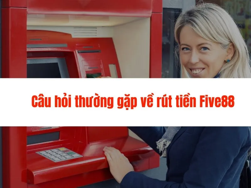 Hướng Dẫn Rút Tiền Five88 chỉ vài bước đơn giản