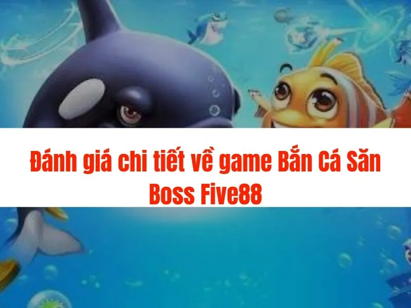 Bắn Cá Săn Boss Five88 - Thỏa sức săn thưởng