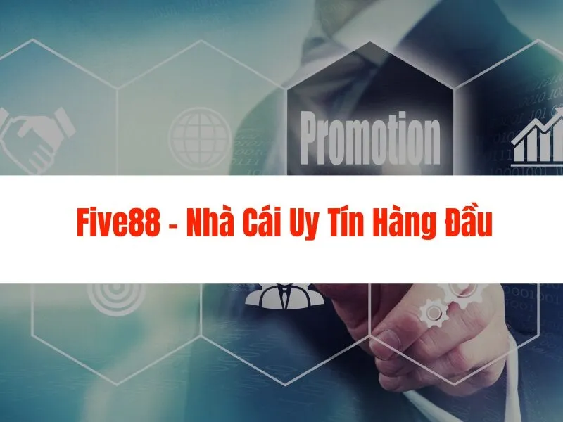 Khuyến Mãi Five88: Nhận Ngay Tiền Thưởng Khủng