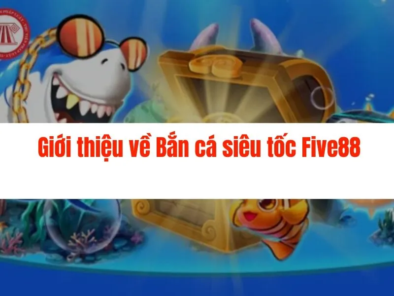 Bắn cá siêu tốc Five88 - Nổ hũ cực đã, quà khủng