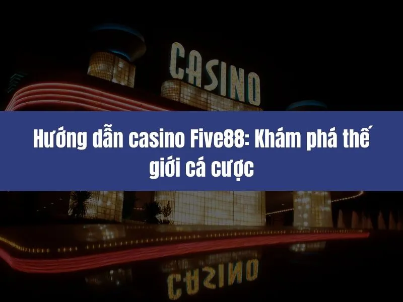 Hướng dẫn casino Five88