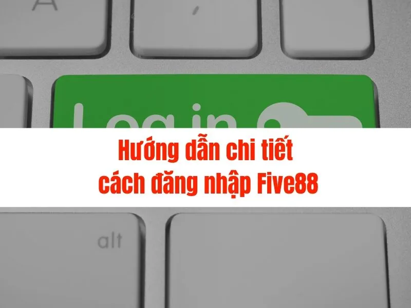 Hướng dẫn đăng nhập Five88 nhanh chóng, dễ dàng