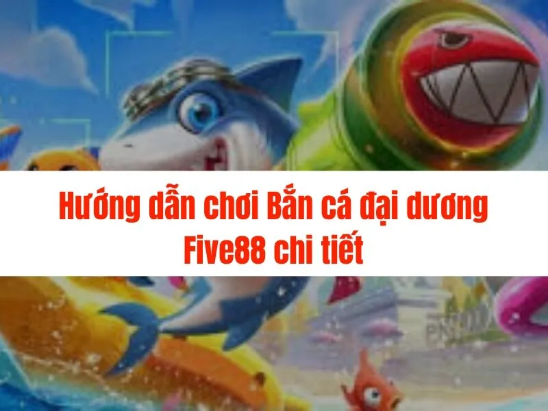 Bắn cá đại dương Five88: Săn cá, nhận thưởng cực đã