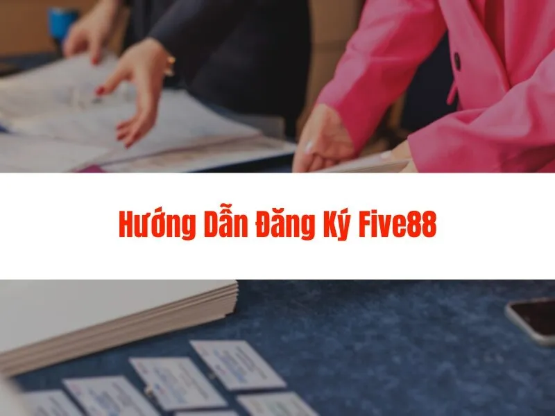 Hướng dẫn đăng ký Five88 chi tiết, nhanh chóng