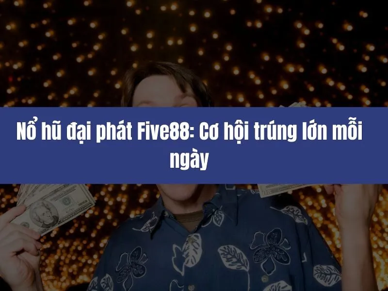 Nổ hũ đại phát Five88