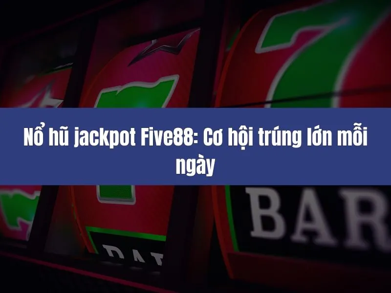 Nổ hũ jackpot Five88