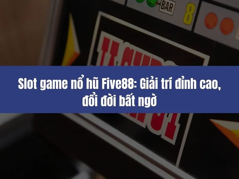 Slot game nổ hũ Five88